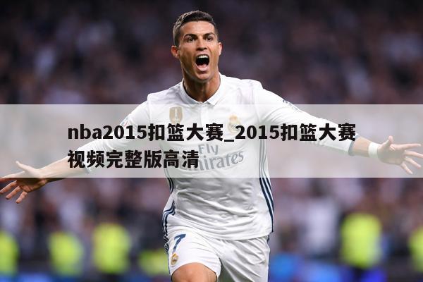 nba2015扣篮大赛_2015扣篮大赛视频完整版高清