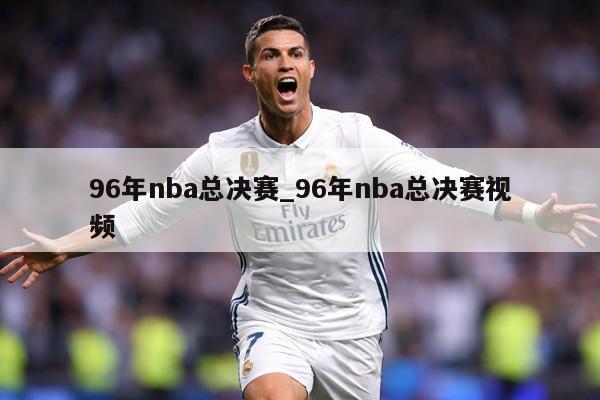 96年nba总决赛_96年nba总决赛视频
